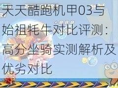 天天酷跑机甲03与始祖牦牛对比评测：高分坐骑实测解析及优劣对比