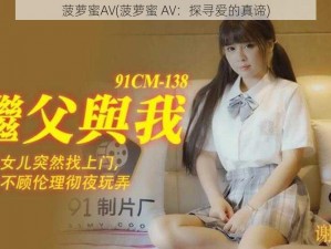 菠萝蜜AV(菠萝蜜 AV：探寻爱的真谛)