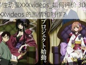 3D无尽性动漫XXXvideos_如何评价 3D 无尽性动漫 XXXvideos 的剧情和制作？