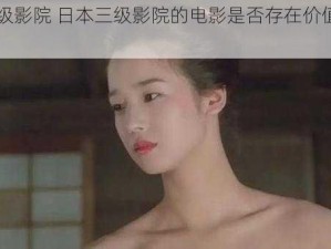 日本三级影院 日本三级影院的电影是否存在价值观扭曲问题？