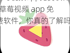 草莓视频app免费软件-草莓视频 app 免费软件，你真的了解吗？