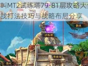 我叫MT2试练塔79-81层攻略大全：实战打法技巧与战略布局分享