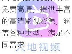 大地资源网视频观看免费高清，提供丰富的高清影视资源，涵盖各种类型，满足不同需求