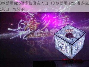 18款禁用app潘多拉魔盒入口_18 款禁用 app 潘多拉魔盒入口，你懂的