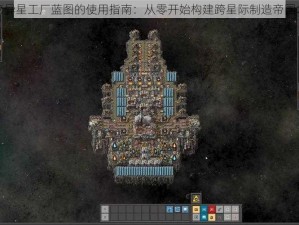 揭秘异星工厂蓝图的使用指南：从零开始构建跨星际制造帝国之路