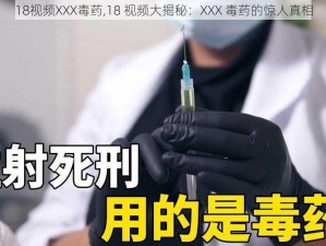 18视频XXX毒药,18 视频大揭秘：XXX 毒药的惊人真相