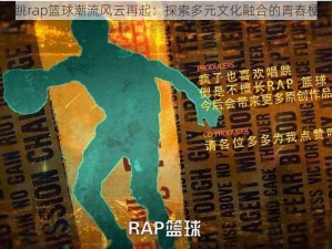 唱跳rap篮球潮流风云再起：探索多元文化融合的青春梗密