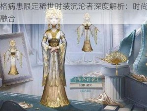 第五人格病患限定稀世时装沉沦者深度解析：时尚与力量的完美融合