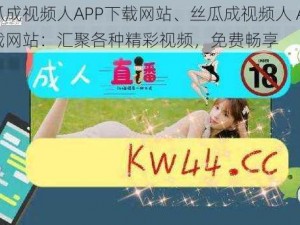 丝瓜成视频人APP下载网站、丝瓜成视频人 APP 下载网站：汇聚各种精彩视频，免费畅享