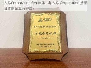 人马Corporation合作伙伴、与人马 Corporation 携手合作的企业有哪些？