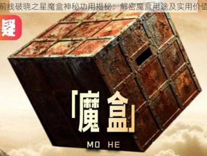 堡垒前线破晓之星魔盒神秘功用揭秘：解密魔盒用途及实用价值分析