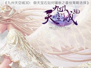 《九州天空城3D：御天宝石如何镶嵌之最佳策略选择》