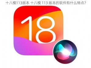 十八模113版本 十八模 113 版本的软件有什么特点？