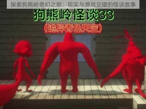 探索狗熊岭奇幻之旅：现实与游戏交错的怪谈故事