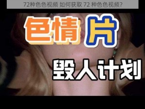 72种色色视频 如何获取 72 种色色视频？