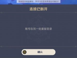 原神登录难题解析：持续卡在登录界面如何解决？