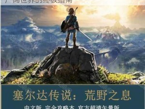 Switch版塞尔达荒野之息完全攻略：征服广阔世界的终极指南