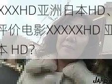 XXXXXHD亚洲日本HD、如何评价电影XXXXXHD 亚洲日本 HD？