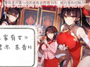 苏家有女苏杳1v5(苏家有女苏杳 1v5：她究竟有何魅力？)