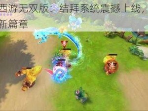 梦幻西游无双版：结拜系统震撼上线，开启情缘新篇章