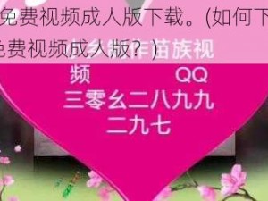 9幺免费视频成人版下载。(如何下载9幺免费视频成人版？)