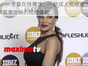 lisaann 无套在线播放：一款成人视频播放器，提供高清流畅的视频体验