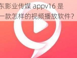 精东影业传媒appv16(精东影业传媒 appv16 是一款怎样的视频播放软件？)