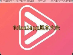 fulao2粉色路标国内轻量版,fulao2 粉色路标国内轻量版，是你一直在寻找的吗？