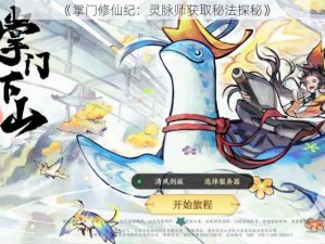 《掌门修仙纪：灵脉师获取秘法探秘》