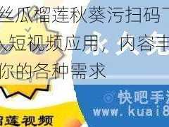 草莓丝瓜榴莲秋葵污扫码下载——成人短视频应用，内容丰富，满足你的各种需求