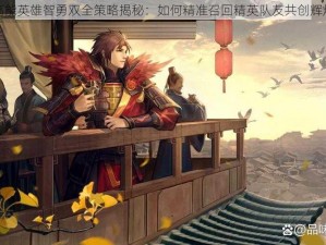 高能英雄智勇双全策略揭秘：如何精准召回精英队友共创辉煌