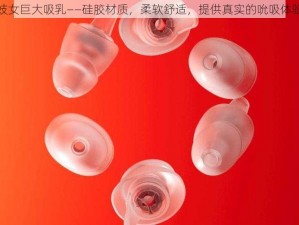 妓女巨大吸乳——硅胶材质，柔软舒适，提供真实的吮吸体验