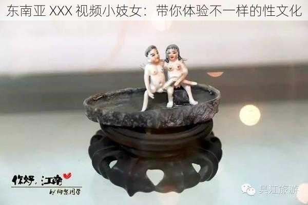 东南亚 XXX 视频小妓女：带你体验不一样的性文化