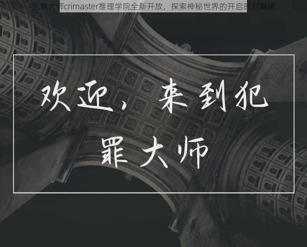 犯罪大师crimaster推理学院全新开放，探索神秘世界的开启时刻揭晓