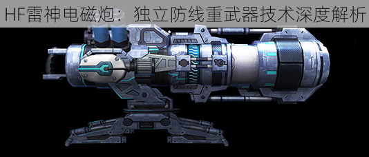 HF雷神电磁炮：独立防线重武器技术深度解析