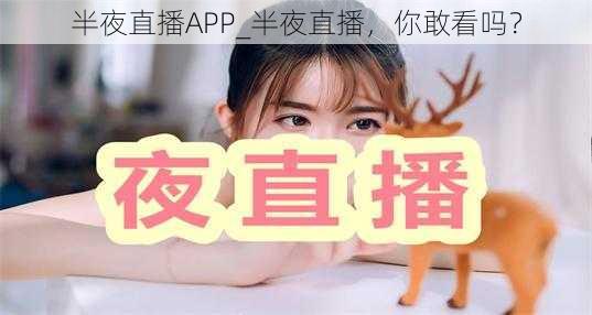 半夜直播APP_半夜直播，你敢看吗？