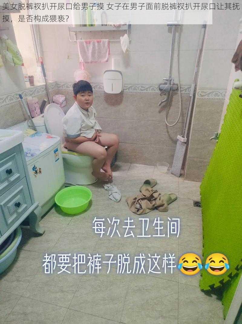 美女脱裤衩扒开尿口给男子摸 女子在男子面前脱裤衩扒开尿口让其抚摸，是否构成猥亵？