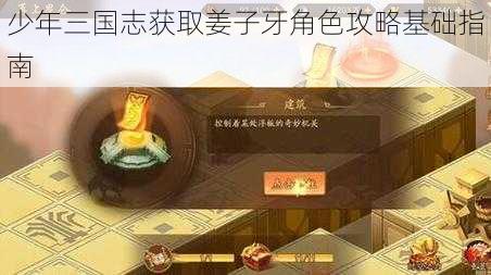 少年三国志获取姜子牙角色攻略基础指南