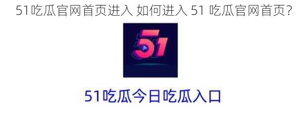 51吃瓜官网首页进入 如何进入 51 吃瓜官网首页？