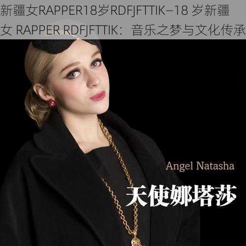 新疆女RAPPER18岁RDFJFTTIK—18 岁新疆女 RAPPER RDFJFTTIK：音乐之梦与文化传承