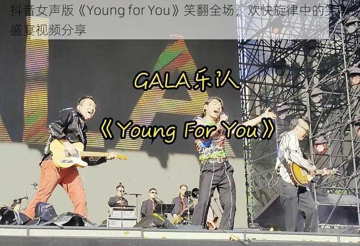 抖音女声版《Young for You》笑翻全场，欢快旋律中的笑声盛宴视频分享