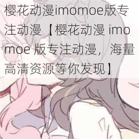 樱花动漫imomoe版专注动漫【樱花动漫 imomoe 版专注动漫，海量高清资源等你发现】