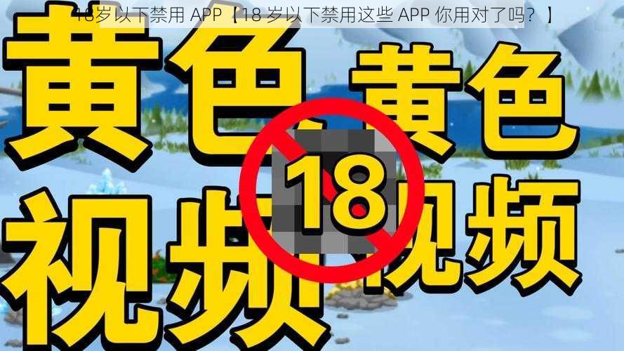 18岁以下禁用 APP【18 岁以下禁用这些 APP 你用对了吗？】