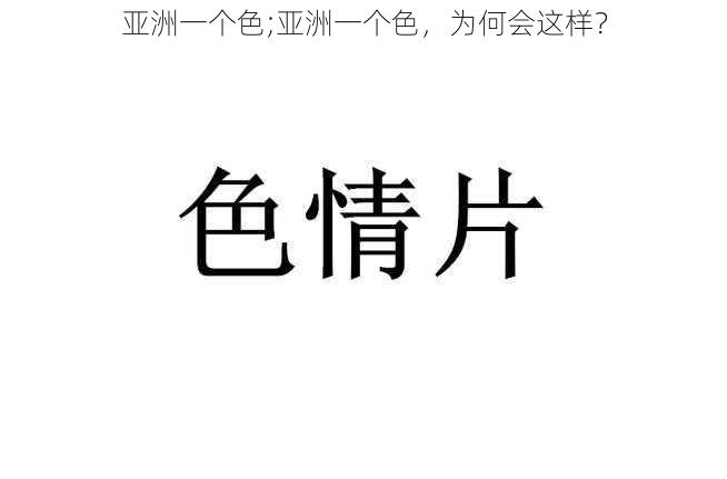 亚洲一个色;亚洲一个色，为何会这样？