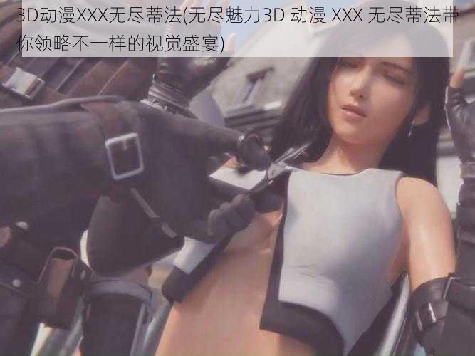 3D动漫XXX无尽蒂法(无尽魅力3D 动漫 XXX 无尽蒂法带你领略不一样的视觉盛宴)