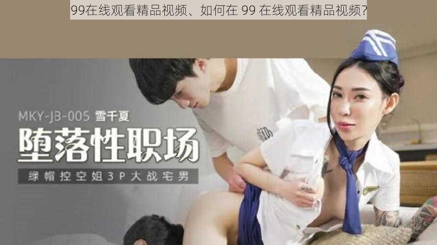 99在线观看精品视频、如何在 99 在线观看精品视频？