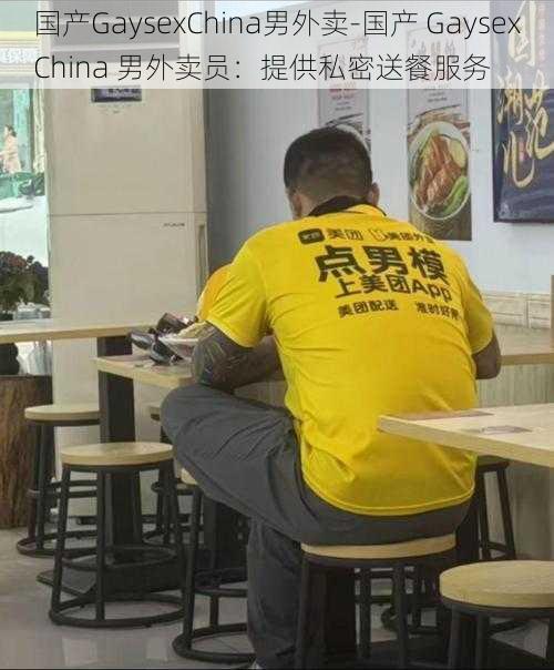 国产GaysexChina男外卖-国产 GaysexChina 男外卖员：提供私密送餐服务