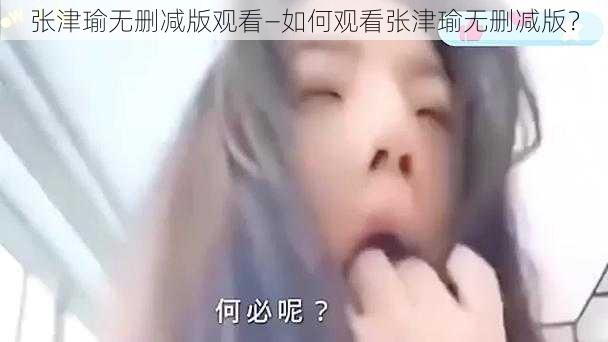 张津瑜无删减版观看—如何观看张津瑜无删减版？