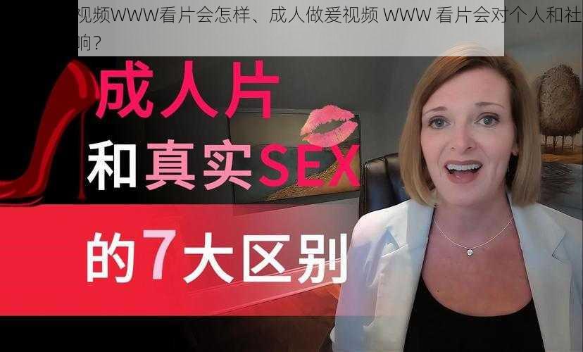 成人做爰视频WWW看片会怎样、成人做爰视频 WWW 看片会对个人和社会有何影响？