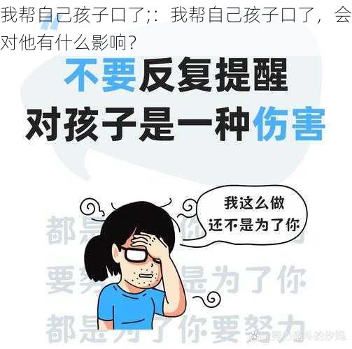 我帮自己孩子口了;：我帮自己孩子口了，会对他有什么影响？